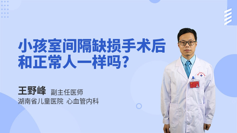 小孩室间隔缺损手术后和正常人一样吗